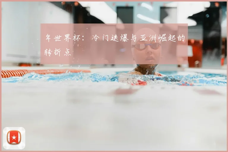 年世界杯:冷门迭爆与亚洲崛起的转折点