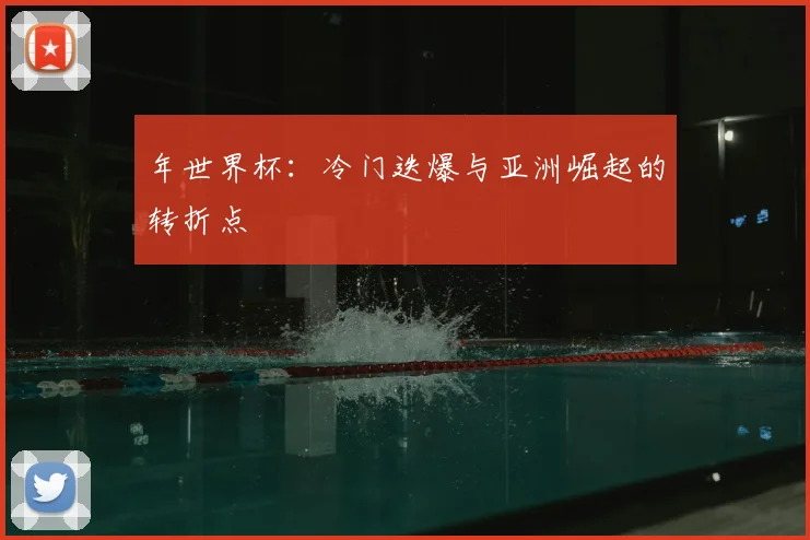 年世界杯:冷门迭爆与亚洲崛起的转折点
